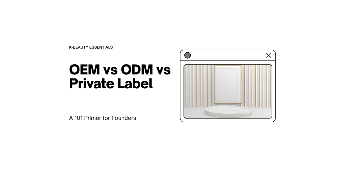 OEM vs ODM vs Private Label: A 101 Primer for Indie K-Beauty Founders